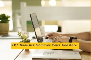 IDFC Bank Me Nominee Kaise Add Kare